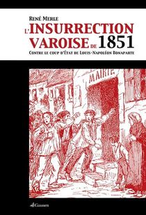 L'insurrection Varoise De 1851 ; Contre Le Coup D'etat De Louis-napoleon Bonaparte 