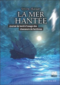 La Mer Hantee : Journal De Bord A L'usage Des Chasseurs De Fantomes 