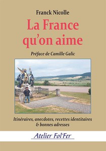 La France Qu'on Aime : Itineraires, Anecdotes, Recettes Identitaires & Bonnes Adresses 