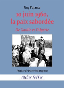 10 Juin 1960, La Paix Sabordee : De Gaulle Et L'algerie 