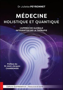 Medecine Holistique Et Quantique : L'approche Globale Integrative De La Therapie 