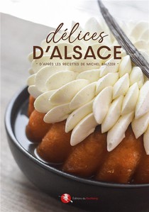 Delices D'alsace : D'apres Les Recettes De Michel Baltzer 