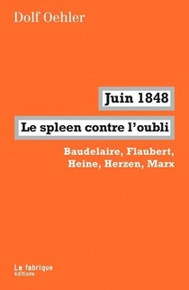 Juin 1848, Le Spleen Contre L'oubli ; Baudelaire, Flaubert, Heine, Herzen, Marx 