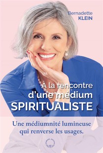 A La Rencontre D'une Medium Spiritualiste : Une Mediumnite Lumineuse Qui Renverse Les Usages 