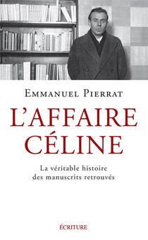 L'affaire Celine : La Veritable Histoire Des Manuscrits Retrouves 