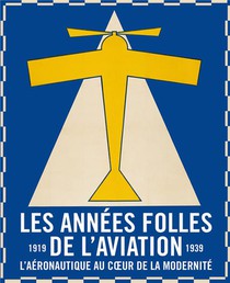 Les Annees Folles De L'aviation : L'aeronautique Au Coeur De La Modernite (1919-1939) 