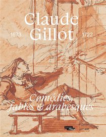 Claude Gillot (1673-1722) : Comedies, Fables Et Arabesques 