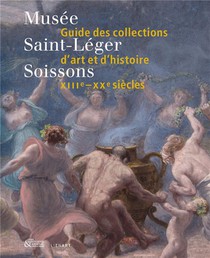 Musee Saint-leger De Soissons : Guide Des Collections D'art Et D'histoire, Xiiie-xxe Siecles 