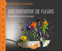 Gastronomie De Fleurs ; Bouquets De Saveurs Sauvages 