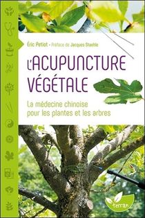 L'acupuncture Vegetale ; La Medecine Chinoise Pour Les Plantes Et Les Arbres 