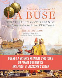 Olivier Levasseur Dit "la Buse" : Piraterie Et Contrebande Sur La Route Des Indes Au Xviiie Siecle 
