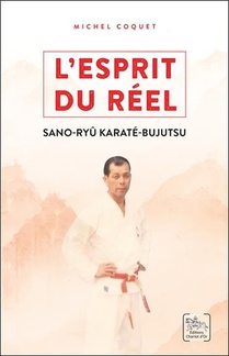 L'esprit Du Reel : Les Enseignements Du Sano-ryu Karate-bujutsu 