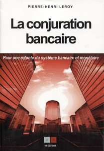 La Conjuration Bancaire ; Pour Une Refonte Du Systeme Monetaire Et Bancaire 