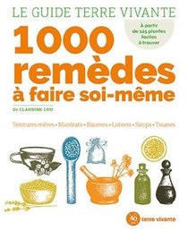 Le Guide Terre Vivante 1000 Remedes A Faire Soi-meme : Teintures Meres, Macerats, Baumes, Lotions, Sirops, Tisanes 