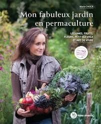 Mon Fabuleux Jardin En Permaculture ; Legumes, Fruits, Fleurs, Petit Elevage Et Art De Vivre 