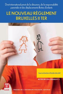 Le Nouveau Reglement Bruxelles Ii Ter : Droit International Prive De La Desunion, De La Responsabilite Parentale Et Des Deplacements Illicites D'enfants 