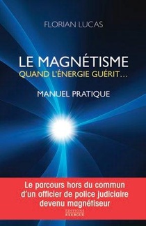 Le Magnetisme, Quand L'energie Guerit ; Manuel Pratique 