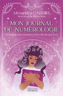 Mon Journal De Numerologie : Demande A Tes Nombres, Ils Te Diront Qui Tu Es 