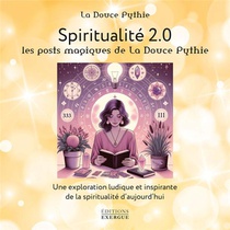 Spiritualite 2.0, Les Posts Magiques De La Douce Pythie : Une Exploration Ludique Et Inspirante De La Spiritualite D'aujourd'hui 