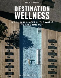 Destination Wellness : Our 35 Best Places In The World To Take Time Out (edition 2024) 