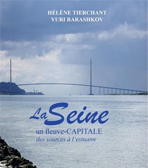 La Seine : Un Fleuve-capitale Des Sources A L'estuaire 