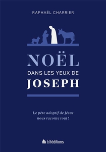 Noel Dans Les Yeux De Joseph : Le Pere Adoptif De Jesus Nous Raconte Tout ! 