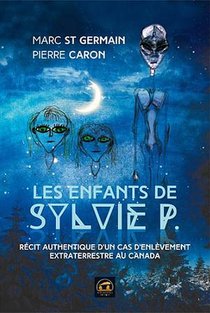 Les Enfants De Sylvie P. ; Recit Authentique D'un Cas D'enlevement Extraterrestre Au Canada 
