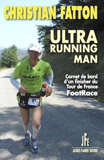 Ultra Running Man : Carnet De Bord D'un Finisher Du Tour De France Footrace 