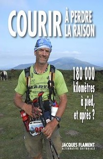 Courir A Perdre La Raison : 180 000 Kilometres A Pied, Et Apres ? 