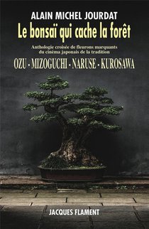 Le Bonsai Qui Cache La Foret : Ozu, Mizoguchi, Naruse, Kurosawa 