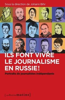 Ils Font Vivre Le Journalisme En Russie ! : Portraits De Journalistes Independants 