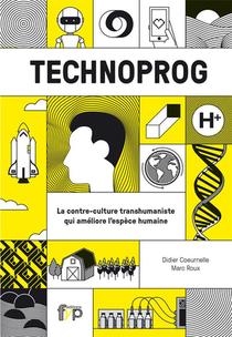 Technoprog ; La Contre-culture Transhumaniste Qui Ameliore L'espece Humaine 