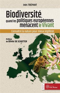 Biodiversite, Quand Les Politiques Europeennes Menacent Le Vivant ; Connaitre La Nature Pour Mieux Legiferer 