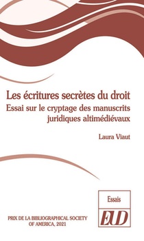 Les Ecritures Secretes Du Droit : Essai Sur Le Cryptage Des Manuscrits Juridiques Altimedievaux 