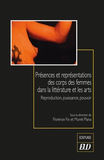 Presences Et Representations Des Corps Des Femmes Dans La Litterature Et Les Arts : Reproduction, Jouissance, Pouvoir 
