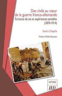 Des Civils Au Coeur De La Guerre Franco-allemande : Ecritures De Soi Et Experiences Sensibles (1870-1914) 