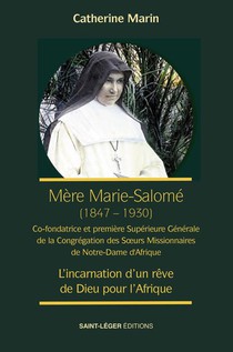 Mere Marie Salome, Premiere Superieure Generale Des Soeurs Missionnaires De Notre Dame : L'incarnation D'un Reve De Dieu Pour L'afrique 