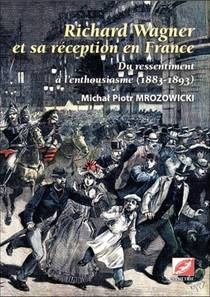Richard Wagner Et Sa Reception En France ; Du Ressentiment A L'enthousiasme (1883-1893) 