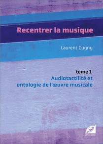 Recentrer La Musique Tome 1 : Audiotactilite Et Ontologie De L'uvre Musicale 