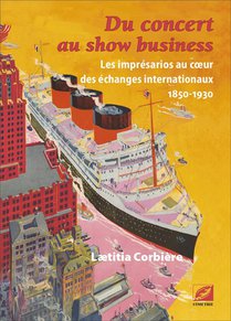 Du Concert Au Show Business : Les Impresarios Au Coeur Des Echanges Internationaux, 1850-1930 