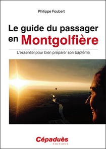 Le Guide Du Passager En Montgolfiere ; L'essentiel Pour Bien Preparer Son Bapteme 