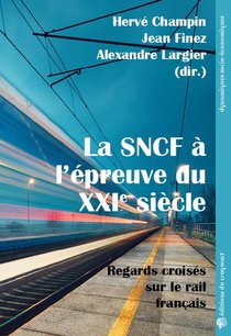 La Sncf A L'epreuve Du Xxie Siecle : Regards Croises Sur Le Rail Francais 