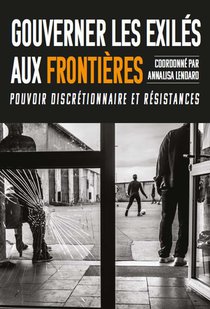 Gouverner Les Exiles Aux Frontieres : Pouvoir Discretionnaire Et Resistances 