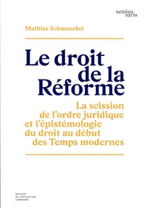 Le Droit De La Reforme : La Scission De L'ordre Juridique Et L'epistemologie Du Droit Au Debut Des Temps Modernes 