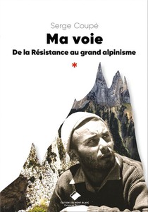 Ma Voie : De La Resistance Au Grand Alpinisme 