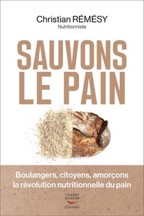 Sauvons Le Pain : Boulangers, Citoyens, Amorcons La Revolution Nutritionnelle Du Pain 