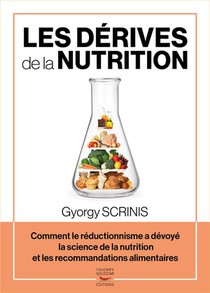Les Derives De La Nutrition : Comment Le Redictionnisme A Devoye La Science De La Nutrition Et Les Recommandations Alimentaires 