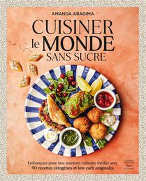 Cuisiner Le Monde Sans Sucre : Embarquer Pour Une Aventure Culinaire Inedite 