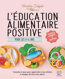 L'education Alimentaire Positive Pour Les 0-6 Ans : Le Guide Indispensable Pour Apprendre A Vos Enfants A Manger De Tout Avec Plaisir 