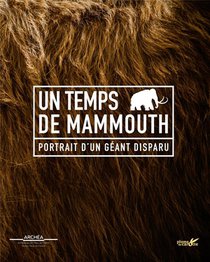 Un Temps De Mammouth ; Portrait D'un Geant Disparu 